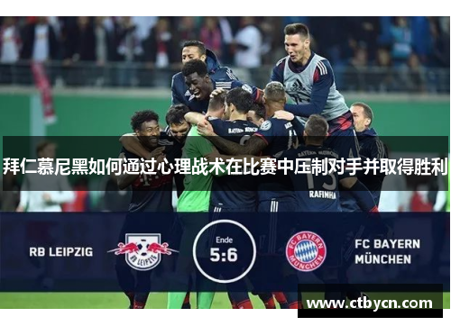 拜仁慕尼黑如何通过心理战术在比赛中压制对手并取得胜利