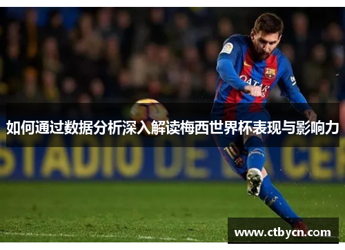 如何通过数据分析深入解读梅西世界杯表现与影响力