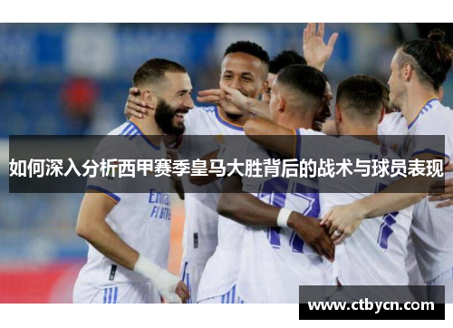 如何深入分析西甲赛季皇马大胜背后的战术与球员表现