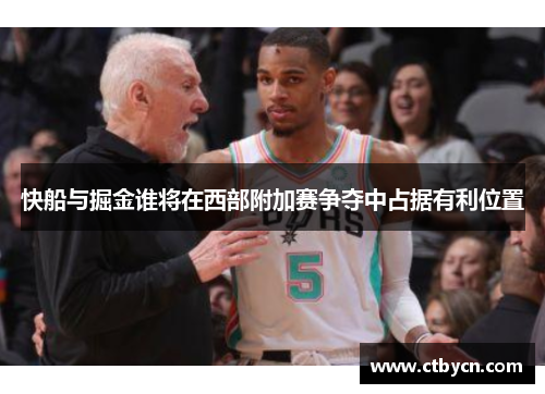 快船与掘金谁将在西部附加赛争夺中占据有利位置