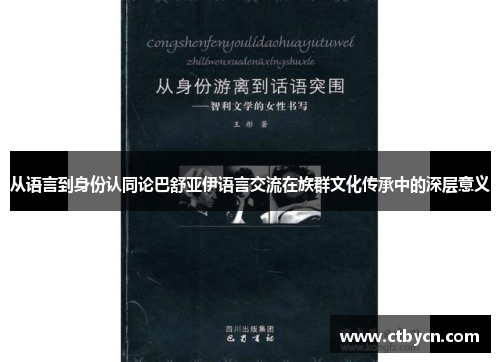 从语言到身份认同论巴舒亚伊语言交流在族群文化传承中的深层意义 从语言到身份认同论巴舒亚伊语言交流在族群文化传承中的深层意义