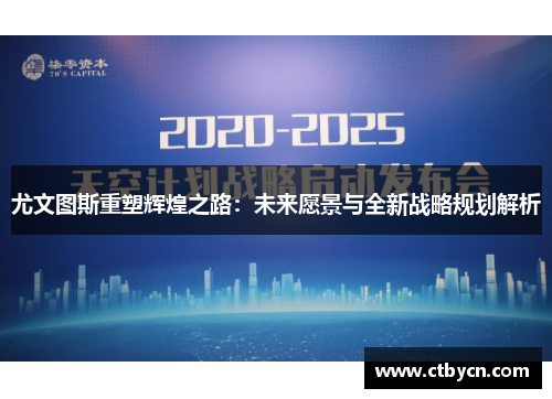 尤文图斯重塑辉煌之路：未来愿景与全新战略规划解析