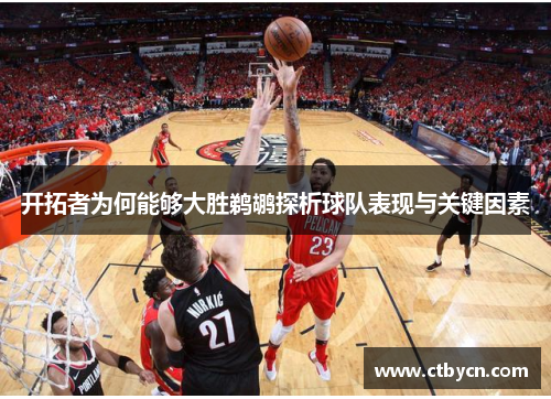开拓者为何能够大胜鹈鹕探析球队表现与关键因素 开拓者为何能够大胜鹈鹕探析球队表现与关键因素