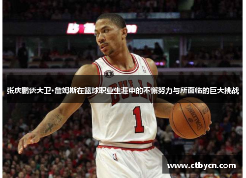张庆鹏谈大卫·詹姆斯在篮球职业生涯中的不懈努力与所面临的巨大挑战