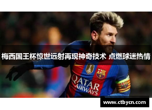 梅西国王杯惊世远射再现神奇技术 点燃球迷热情